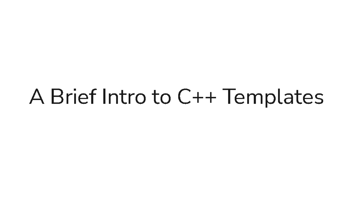 A+Brief+Intro+to+C+++Templates+(light) - A Brief Intro to C++ Templates ...