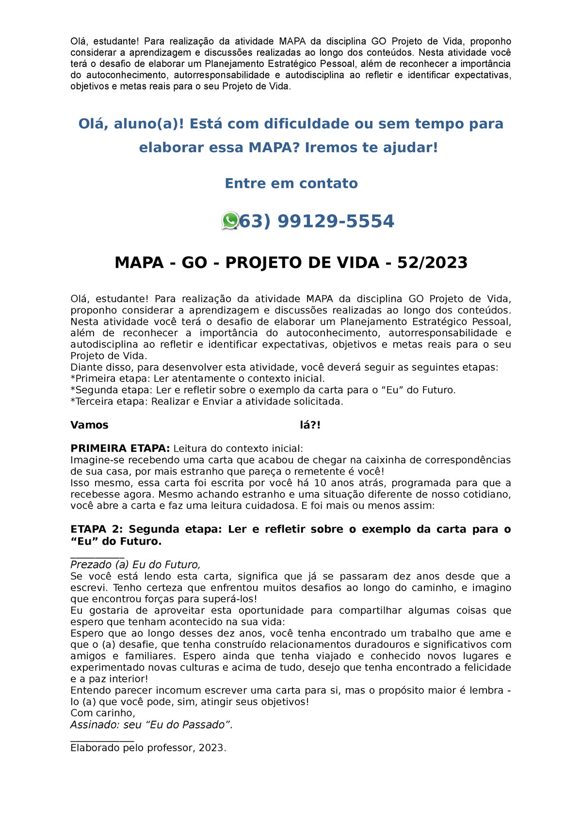 Imagine-se recebendo uma carta que acabou de chegar na caixinha de  correspondências de sua casa, por mais estranho que pareça o remetente é  você!