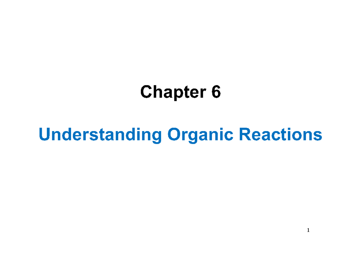 Ch06 Lecture - Chapter 6 Understanding Organic Reactions Reactions are ...