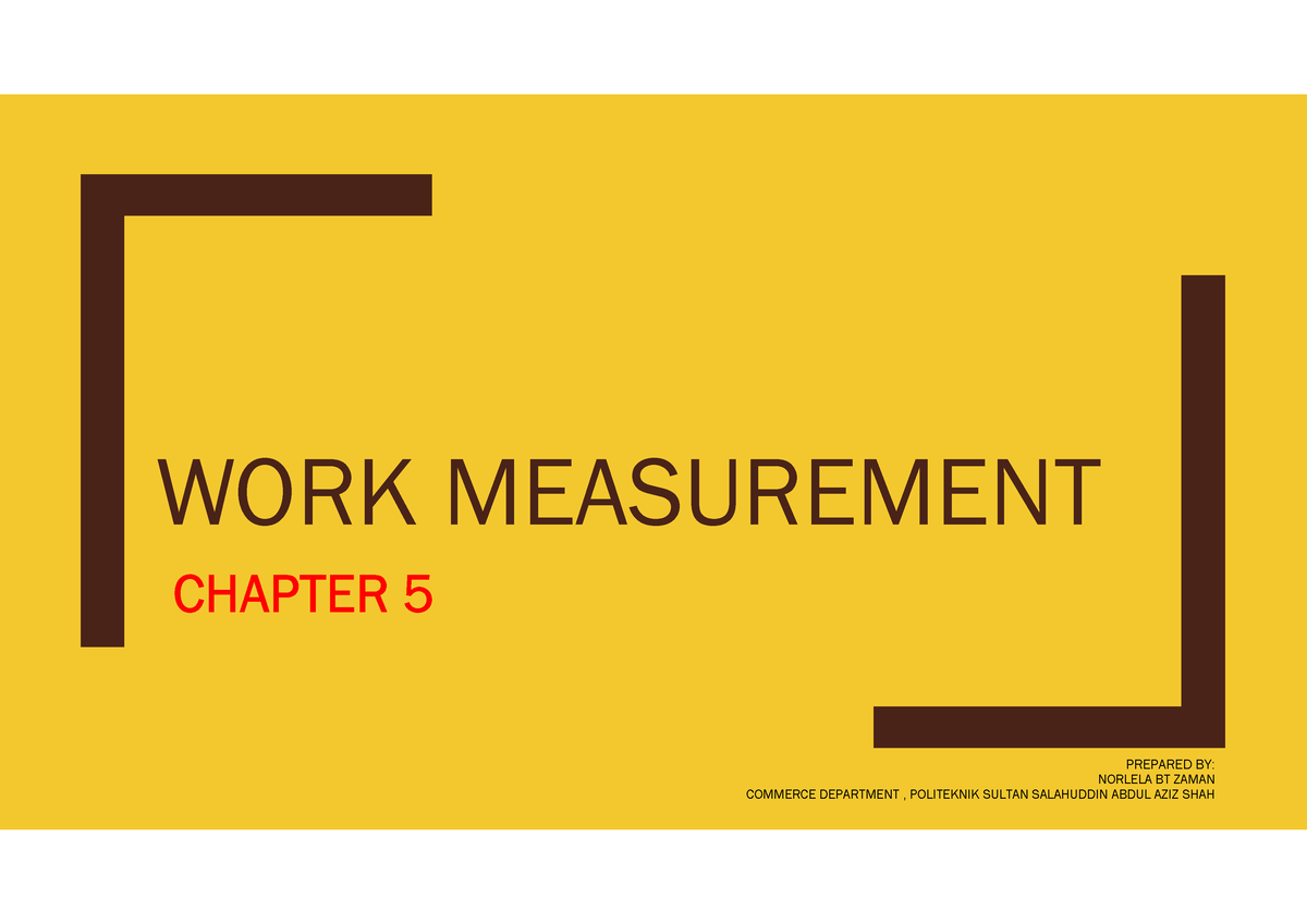 Chapter 5 WORK Measurement - WORK MEASUREMENT CHAPTER 5 PREPARED BY ...