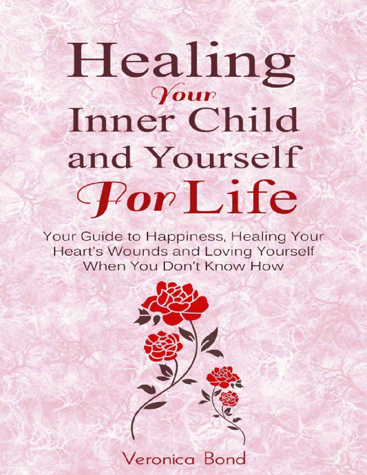 Healing Your Inner Child and Yourself For Life Your Guide to Happiness ...