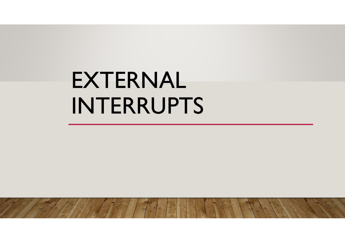 Lecture 6 - EXTERNALINTERRUPTS INTRODUCTION - What is an interrupt? An ...