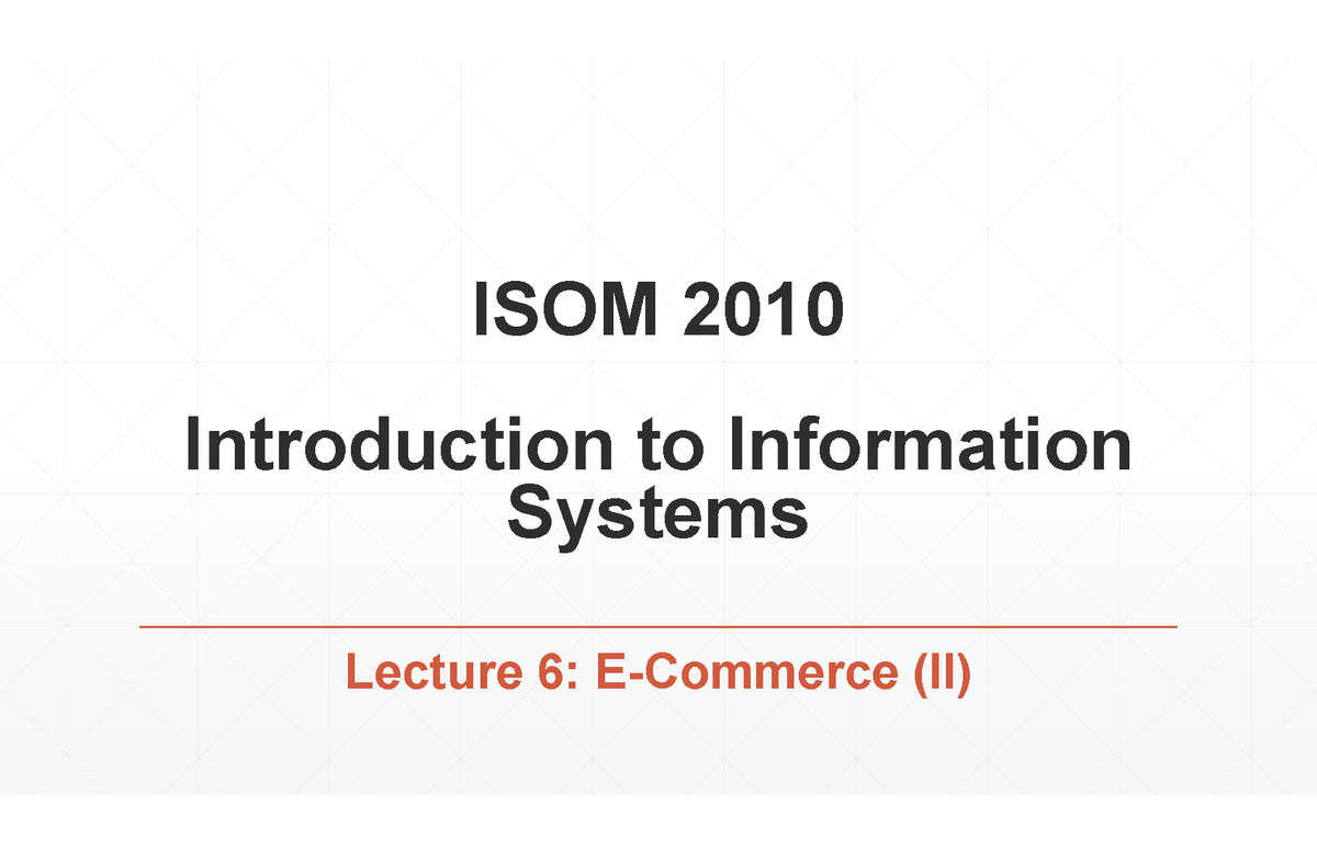 Lecture 6 - ISOM 2010 Introduction To Information Systems Lecture 6: E ...