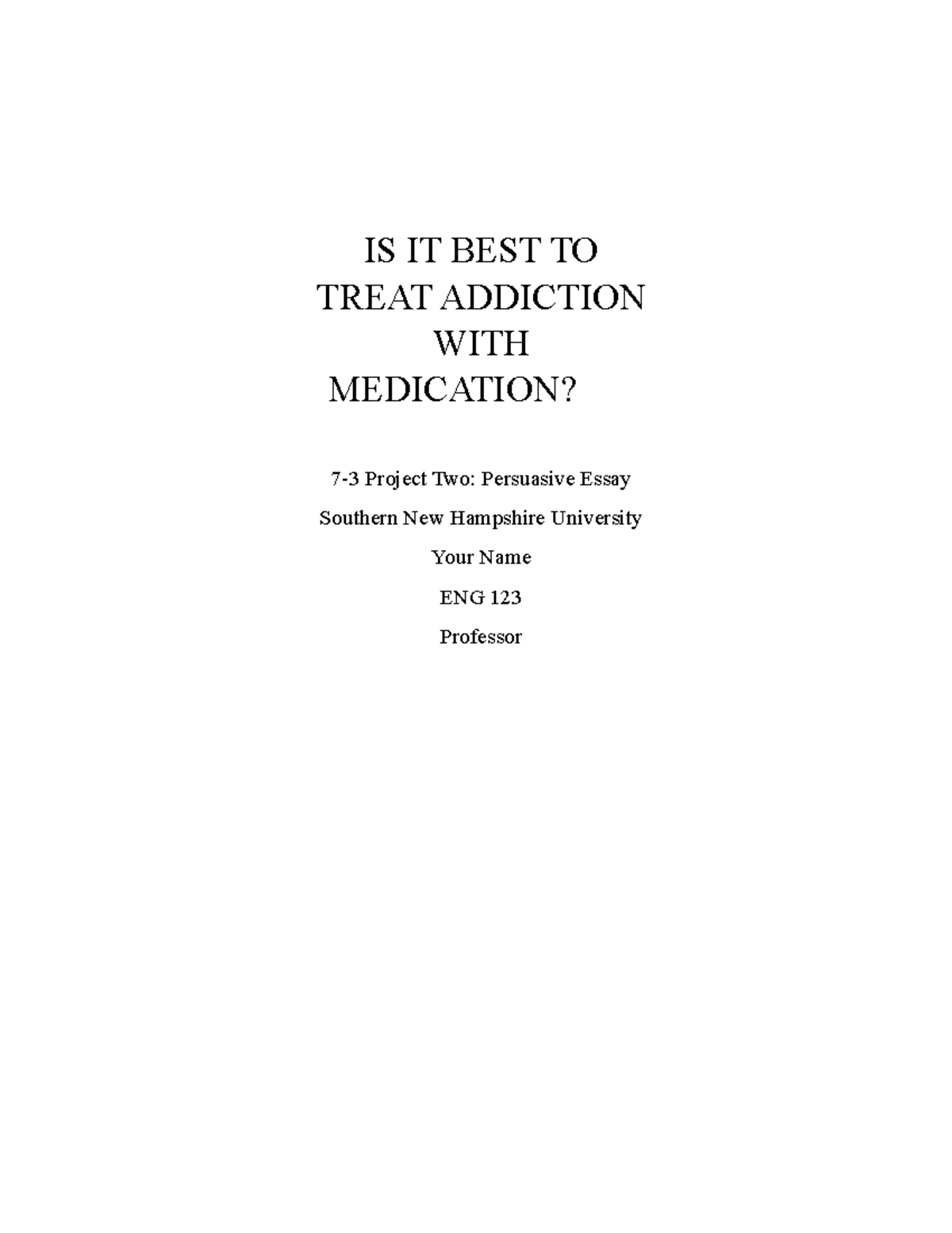 ENG 123 7 3 Persuasive Essay IS IT BEST TO TREAT ADDICTION WITH eng-123-7-3-persuasive-essay-is-it-best-to-treat-addiction-with