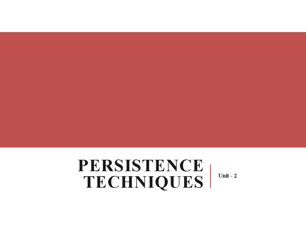 UNIT 2 PPT - PERSISTENCE TECHNIQUES Unit - 2 PERSISTENCE TECHNIQUES ...