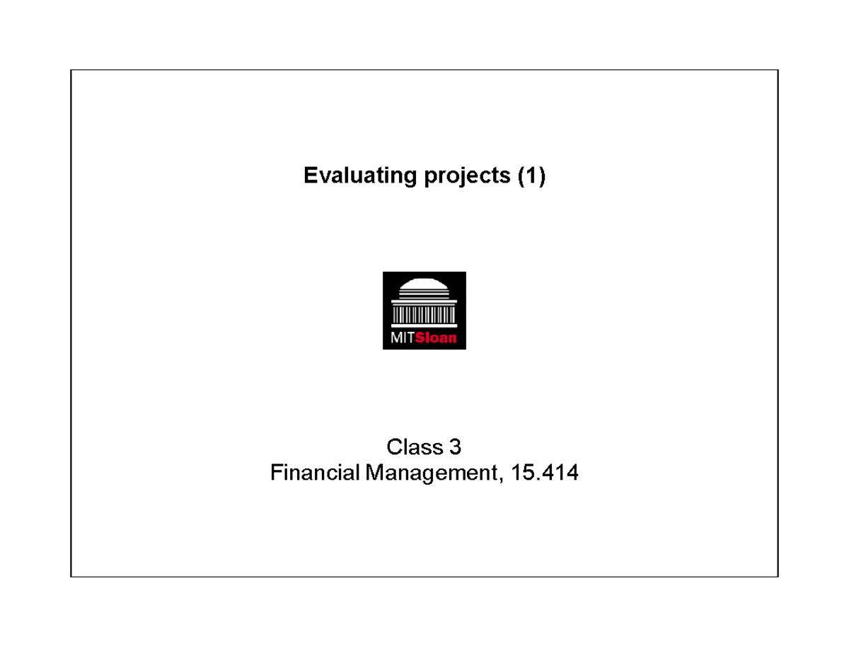 3 - Class 3 Financial Management, 15.414 - Evaluating projects (1 ...