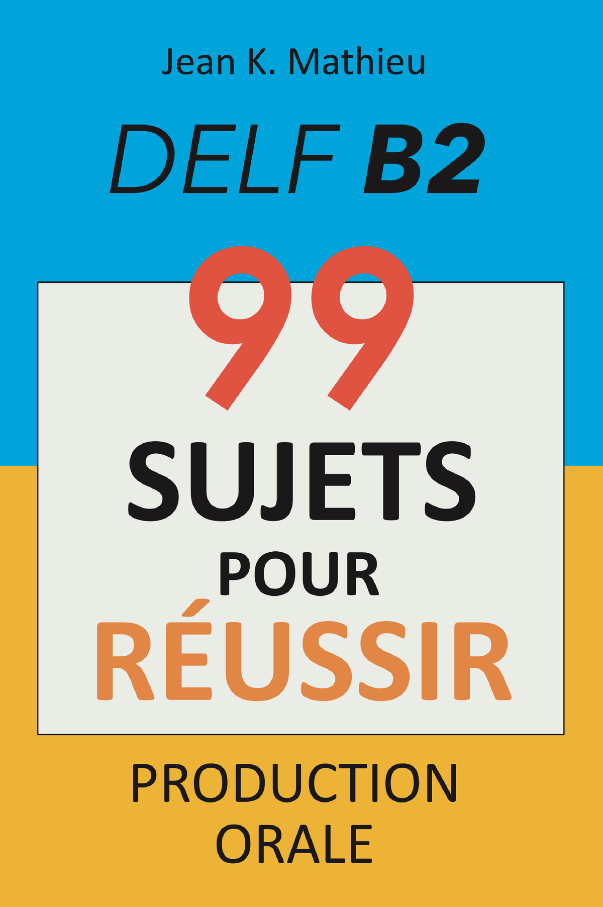 Production Orale DELF B2 99 Sujets Pour Reussir - Jean K. Mathieu DELF ...