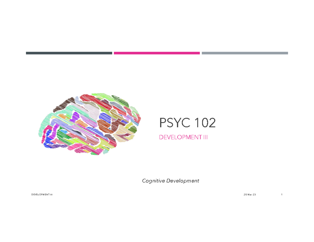 26. Development III - n/A - PSYC 102 DEVELOPMENT III Cognitive ...