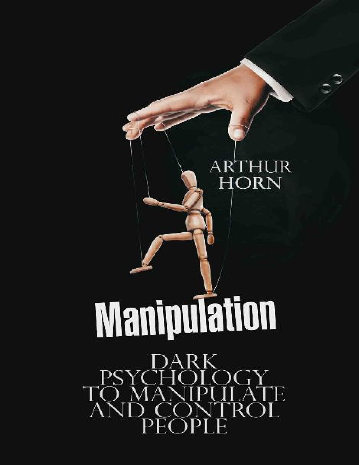 Manipulation Dark Psychology to Manipulate and Control People by Arthur ...