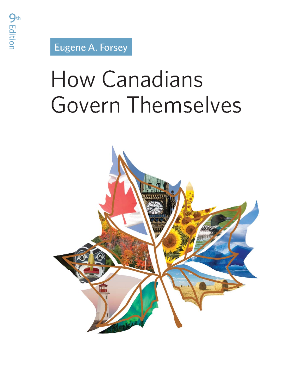 How Canadians Govern Themselves 9 - 9 th Eugene A. Forsey How Canadians ...