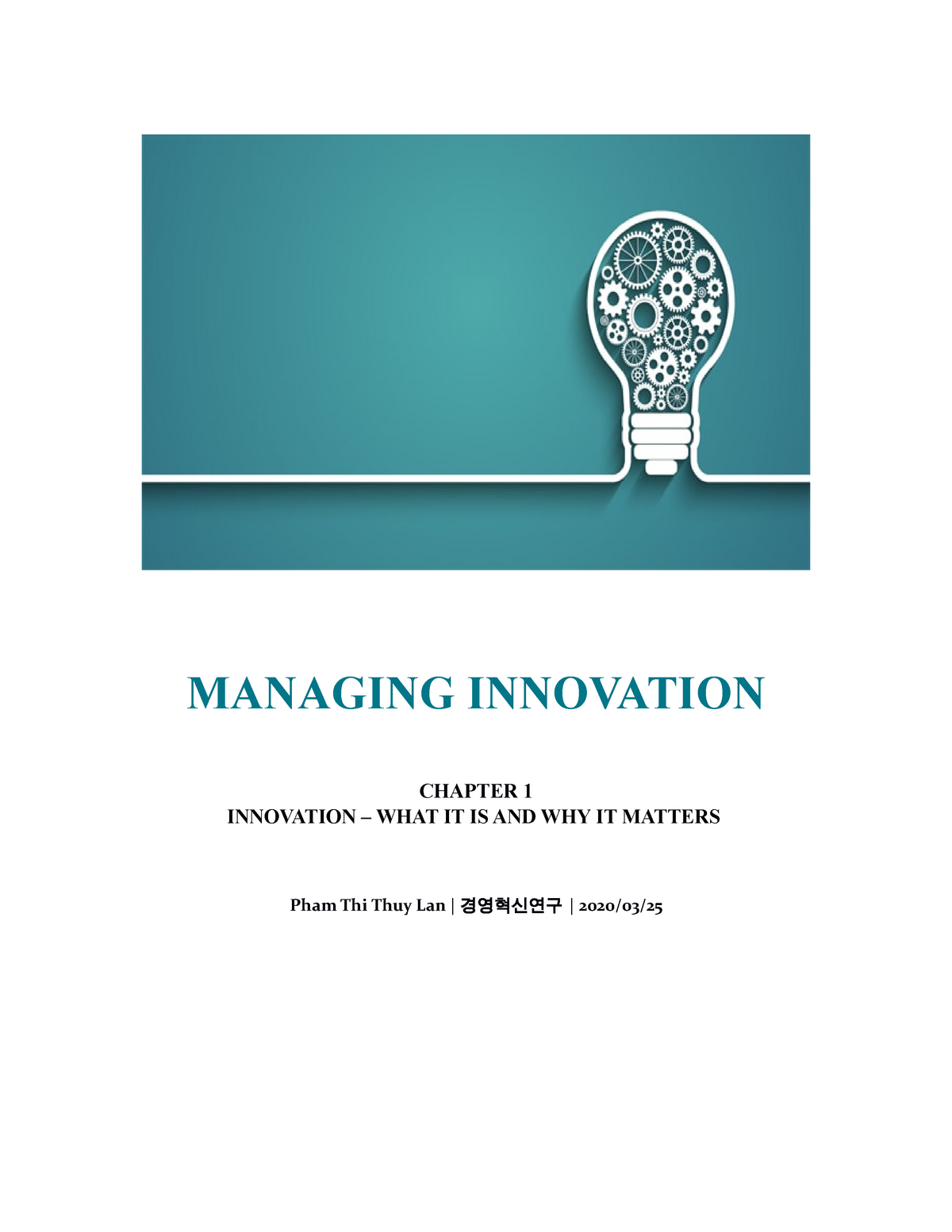 Chapter 1 - Innovation – What It Is and Why It Matters - MANAGING INNOVATION CHAPTER 1 