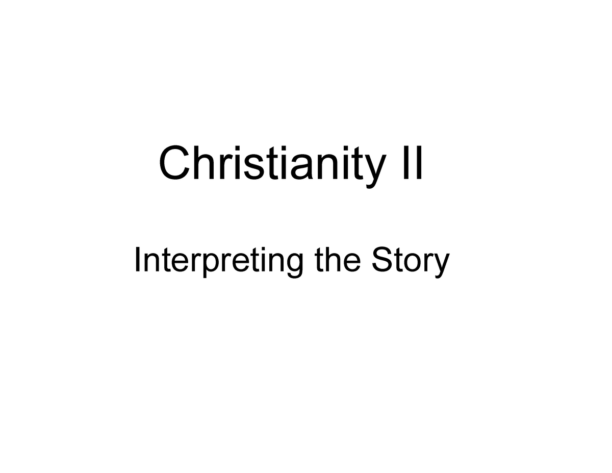 Christianity Part 2 - Class Notes - Christianity II Interpreting the ...