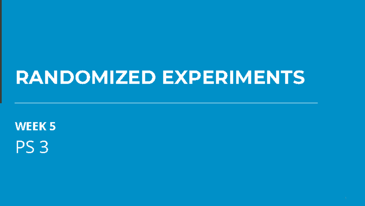 Week+5+-+Experiments - RANDOMIZED EXPERIMENTS WEEK 5 PS 3 Person Got ...