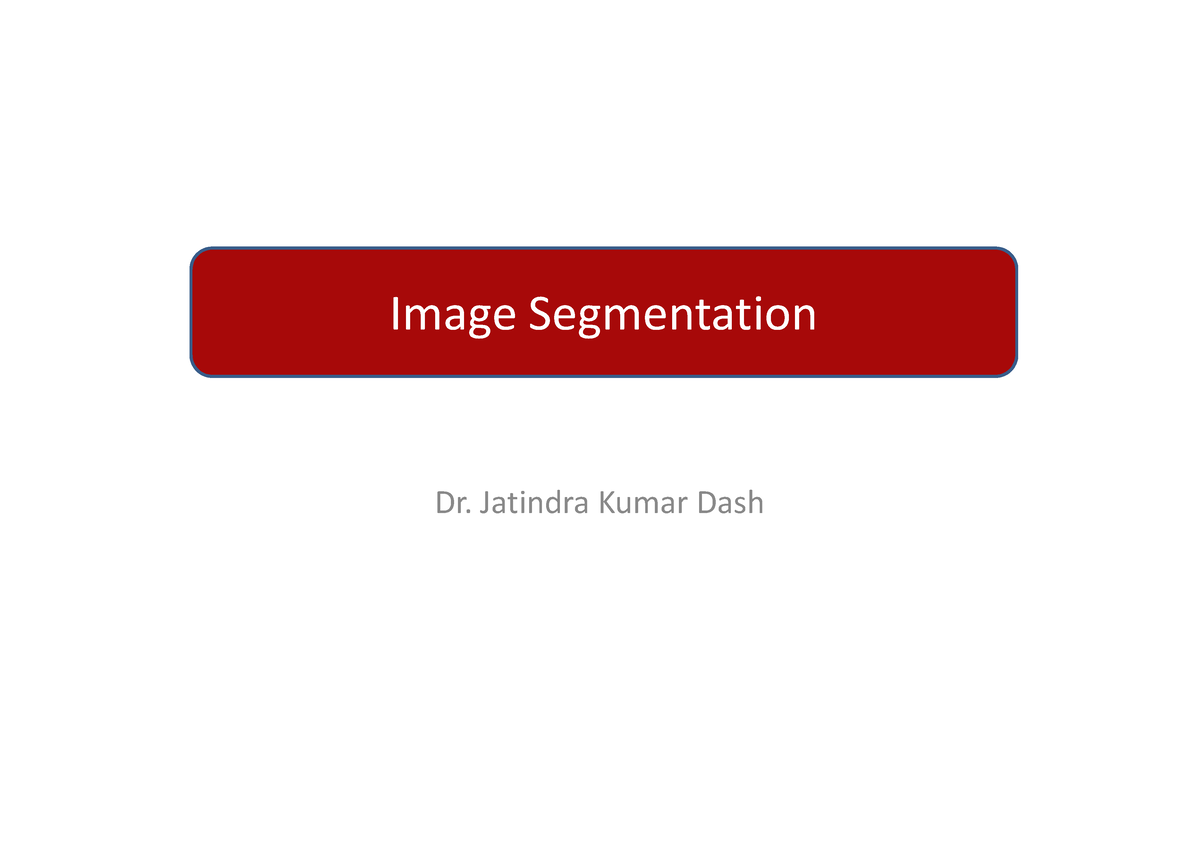 DIP image segementation - Image Segmentation Dr. Jatindra Kumar Dash On ...