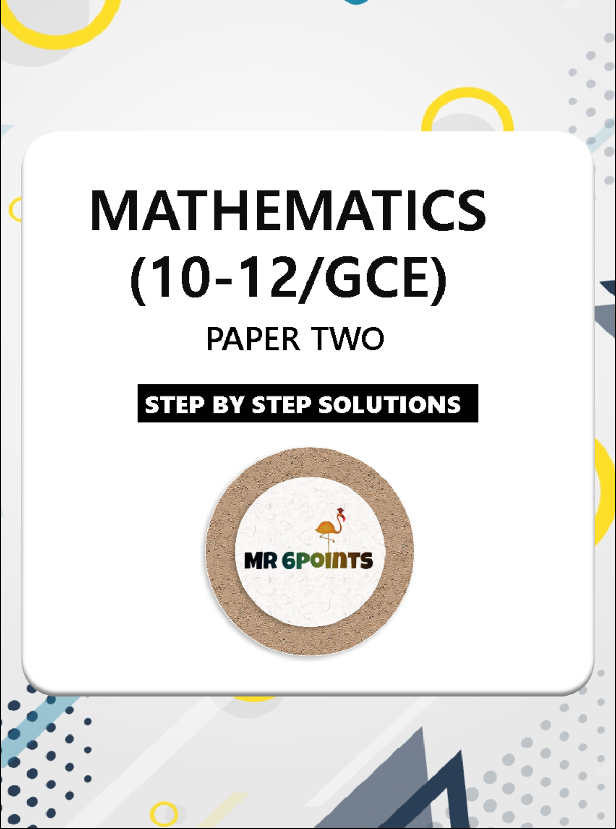 Math Paper 2 - Mr 6points-1 - MATHEMATICS (10-12/GCE) STEP BY STEP ...