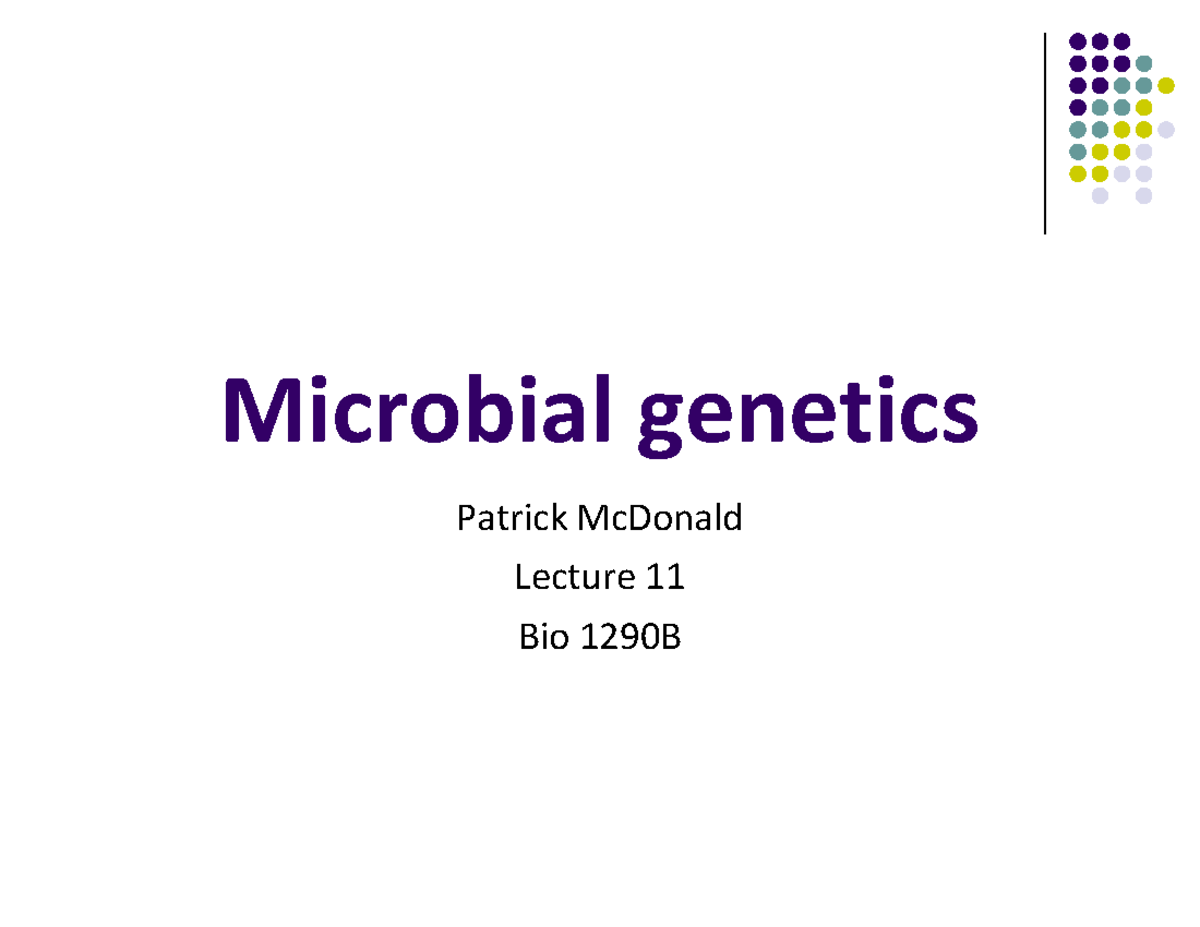 11 - Microbial genetics - Microbial genetics Patrick McDonald Lecture ...