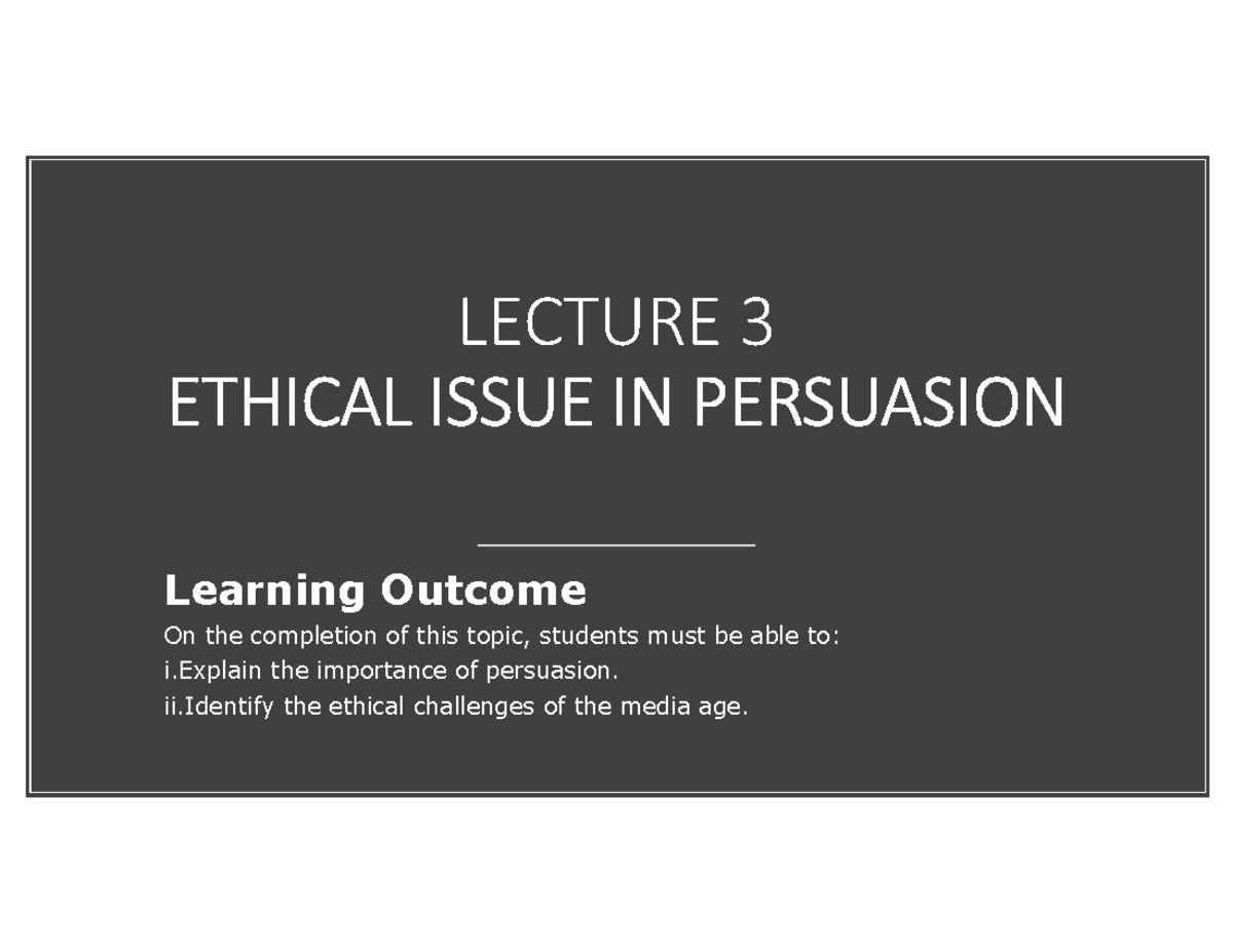 Chapter 3 - Lecture notes 3 - LECTURE 3 ETHICAL ISSUE IN PERSUASION ...