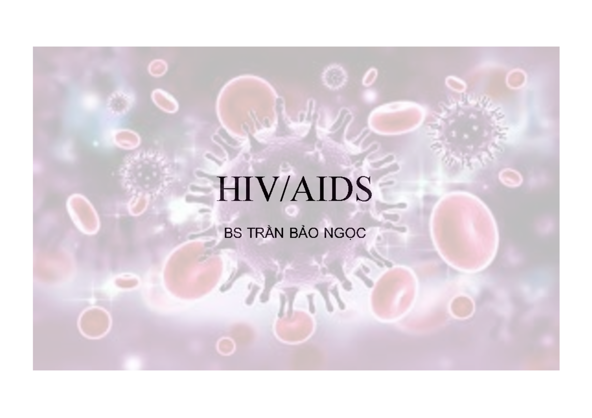 HIV TDT - hivs - HIV/AIDS BS TRẦN BẢO NGỌC NỘI DUNG Giới thiệu virus ...