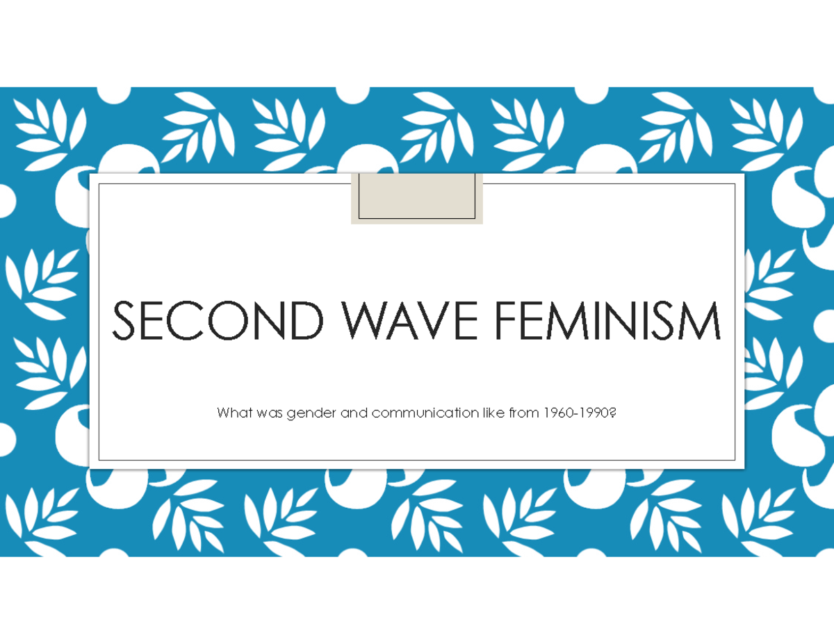 Gender And COMM, Chorley, Second Wave Feminism - SECOND WAVE FEMINISM ...