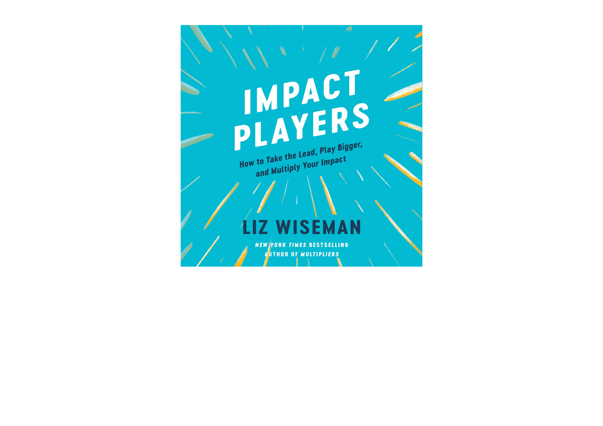 Ebook Download Impact Players How To Take The Lead Play Bigger And ...