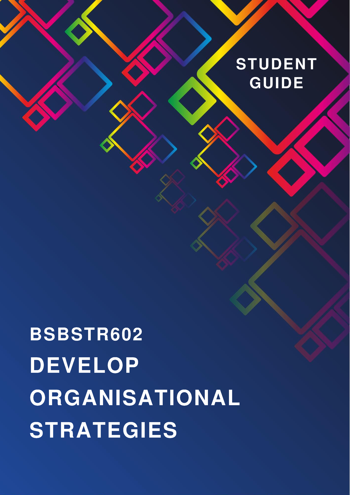 Bsbstr 602 Student Guide - DEVELOP ORGANISATIONAL STRATEGIES BSBSTR ...