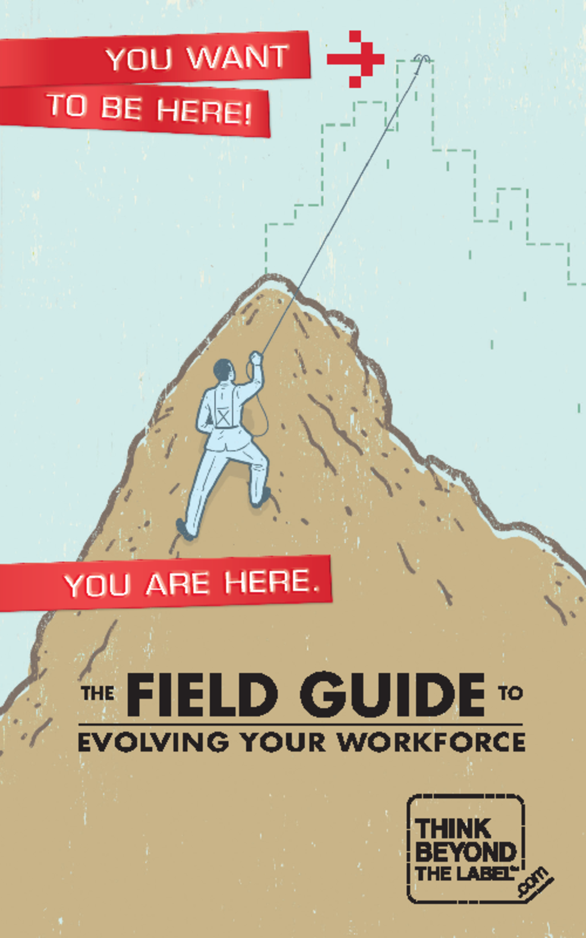 The Field Guide To Evolving Your Workforce THE TO EVOLVING YOUR