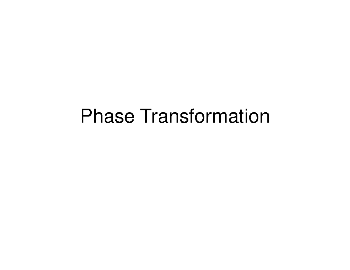 10 - Phase Transformation - Phase Transformation Phase Transformation ...