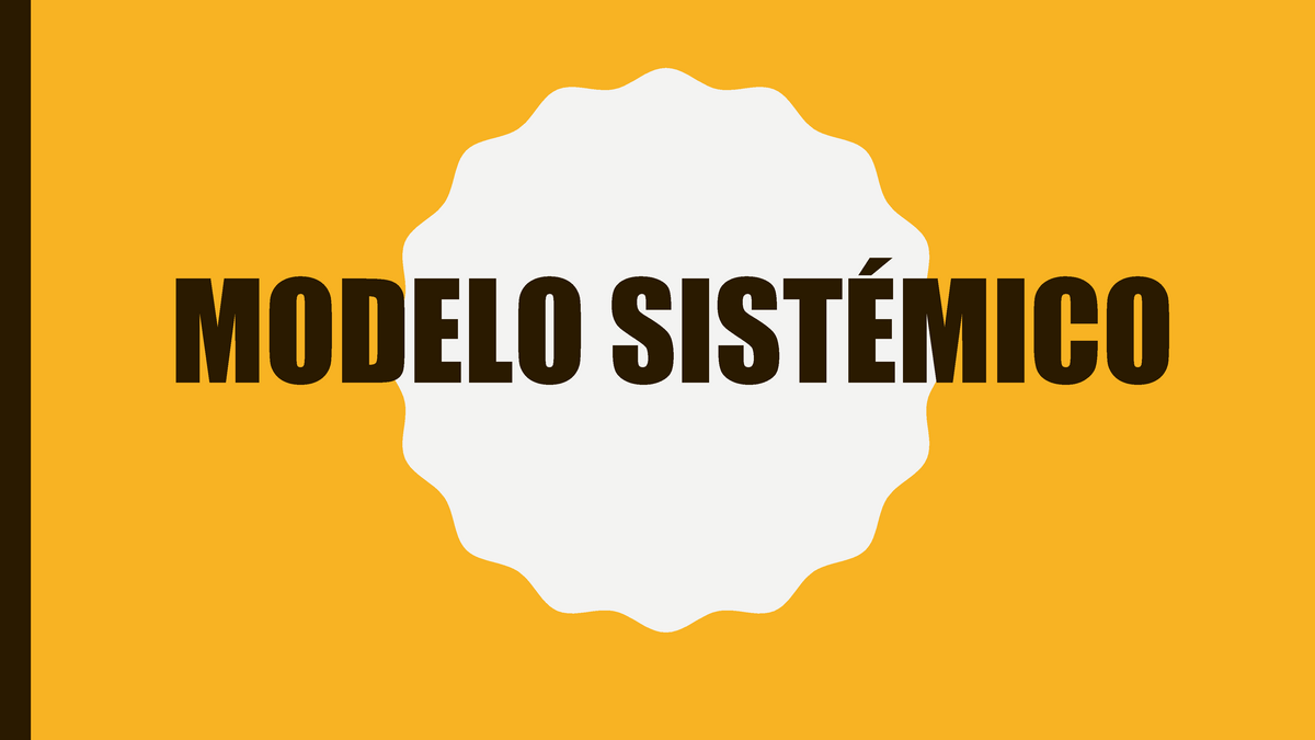 Modelo SistÉmico - MODELO SISTÉMICO BASE TEÓRICA • Entiende la realidad  como una interrelación de - Studocu