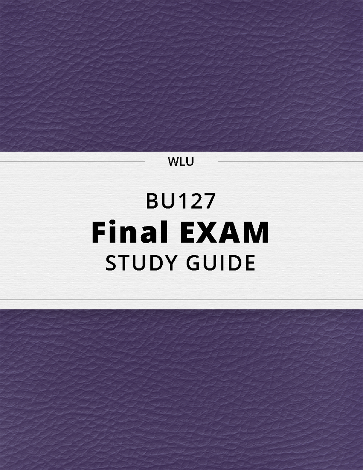 BU127 Final Study Guide - WLU BU Final EXAM STUDY GUIDE 1 Understanding ...