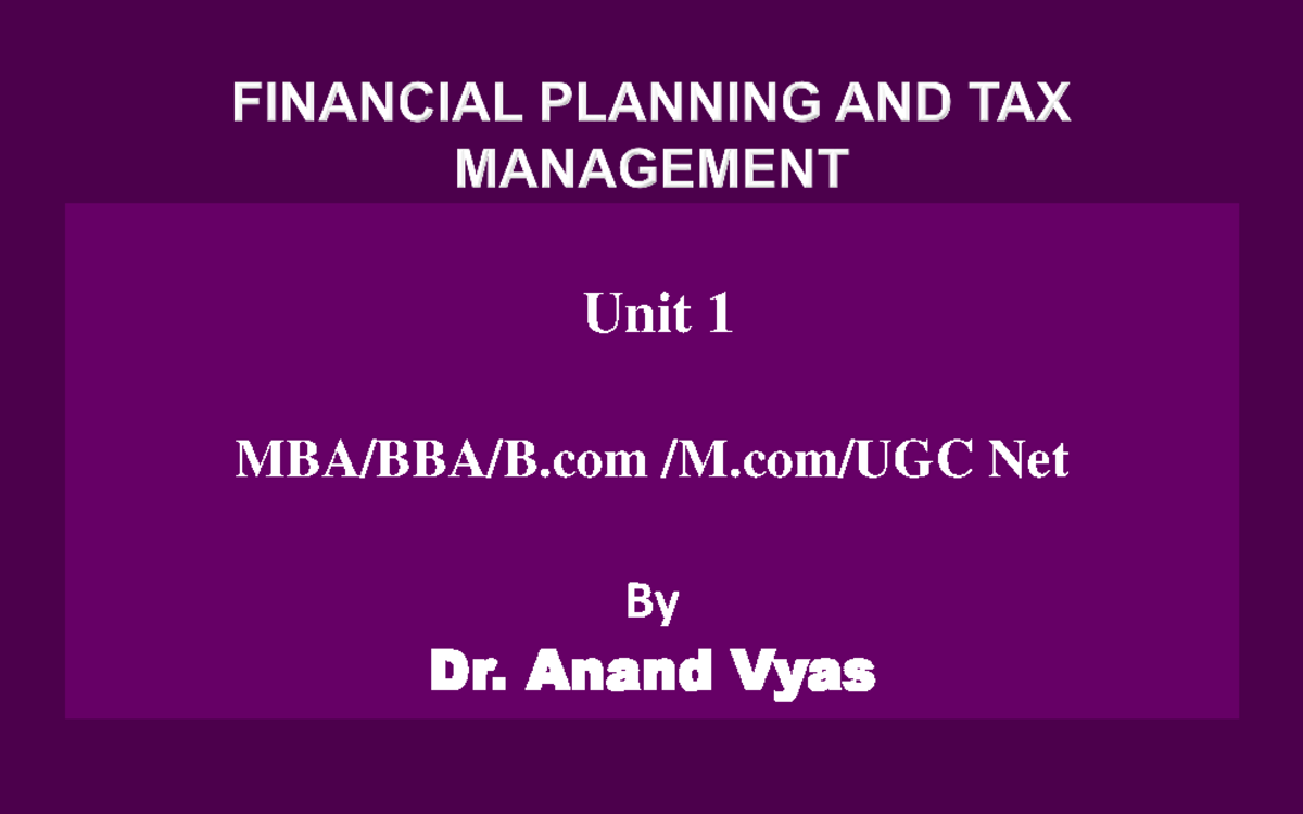 Unit 1 Financial planning and tax management Unit 1 MBA/BBA/B /M/UGC