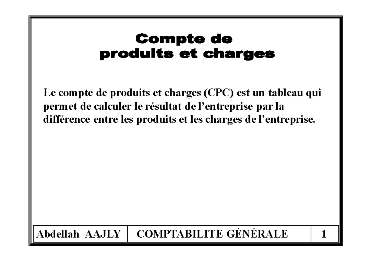 Presentationducpc Présentationducpc Le compte de produits et charges (CPC) est un
