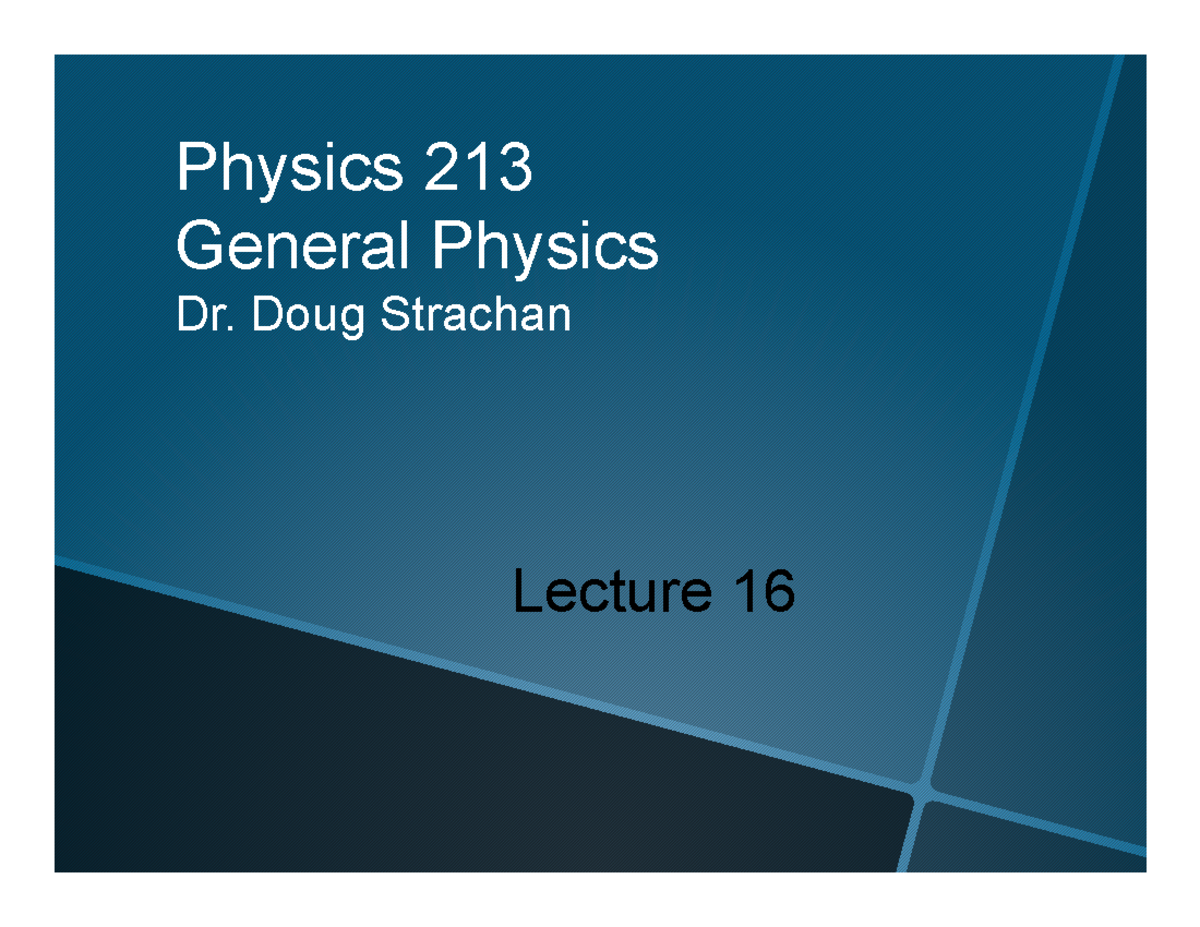 Lecture 16 Strachan - notes - Physics 213 General Physics ####### Dr ...