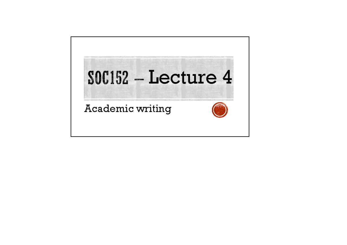 SOC152+-+Lecture+4+-+Academic+writing - Academic writing Lecture 4 A ...