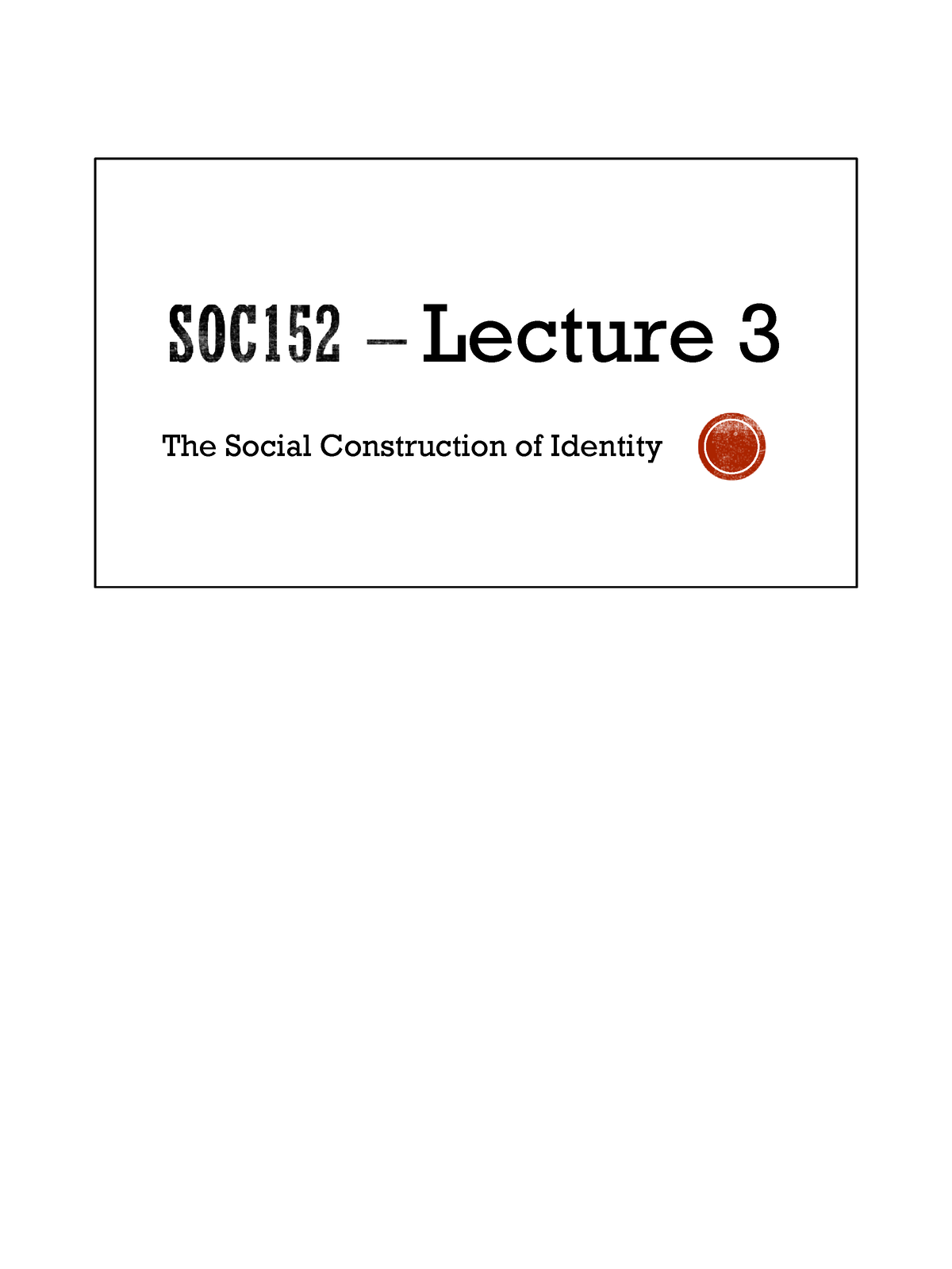 SOC152 - Lecture 3 - Social Construction Of Identity Notes 1 - The ...