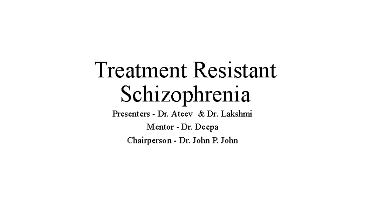 TRS - Done - Treatment Resistant Schizophrenia Presenters - Dr. Ateev ...