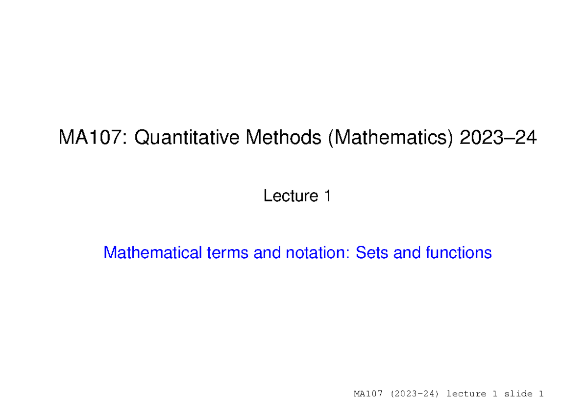 MA107 lecture 1 - MA107: Quantitative Methods (Mathematics) 2023 ...