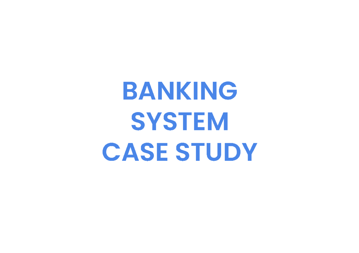 Case Study on banking System explainig all the functioning in detail ...