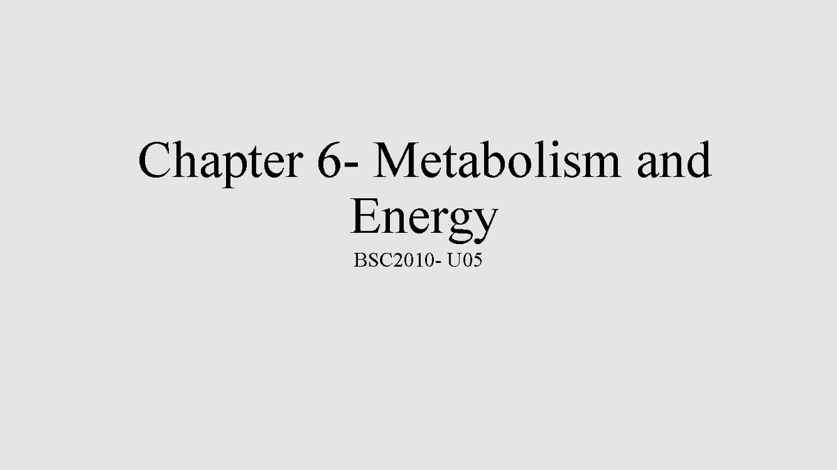 BSC2010-+Chapter+6 copy - Chapter 6- Metabolism and Energy BSC2010- U ...