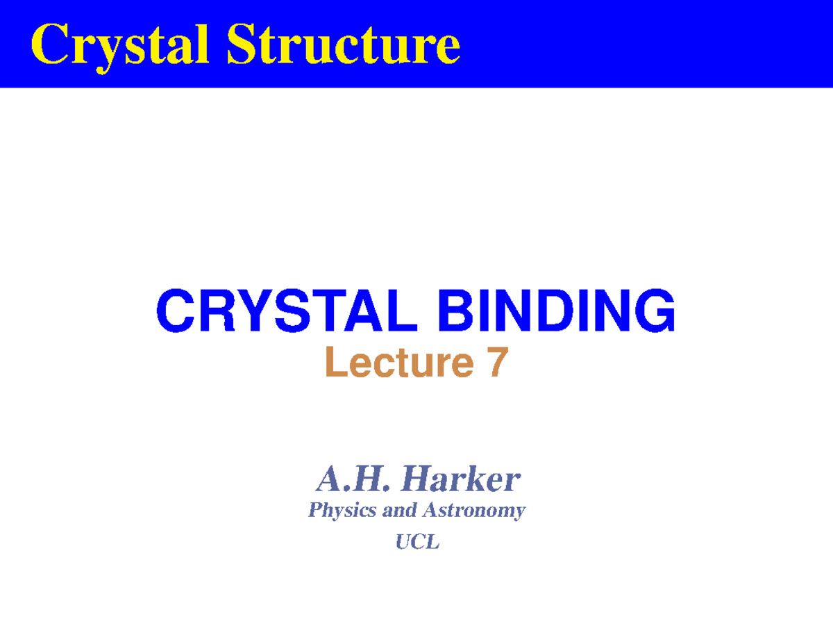 Lecture 07s - Crystal Structure CRYSTAL BINDING Lecture 7 A. Harker ...