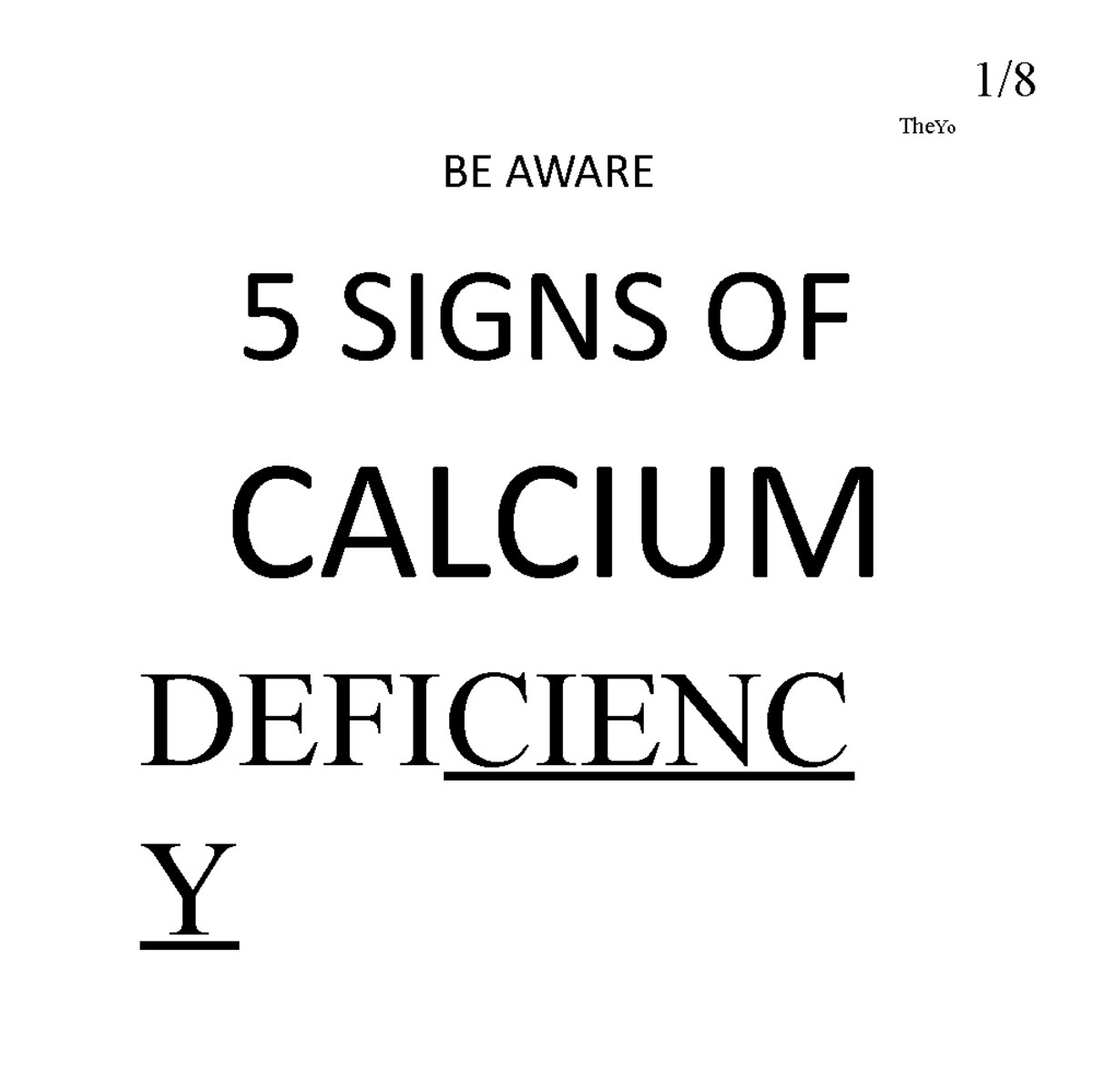 Calcium deficiency TheYo BE AWARE 5 SIGNS OF CALCIUM DEFICIENC Y